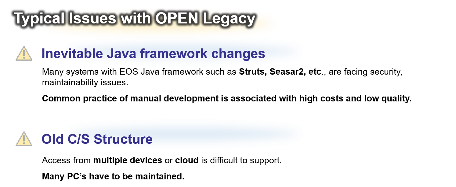 Old Java framework that are End Of Support faces security issue, maintainability issue.
Manual re-development is often associated with high cost, low quality and risk to on-going business operation.
It is hard for old Client/Server model to support access from various types of devices (mobile) and cloud. Plus, many PC's have to be maintained by IT department.